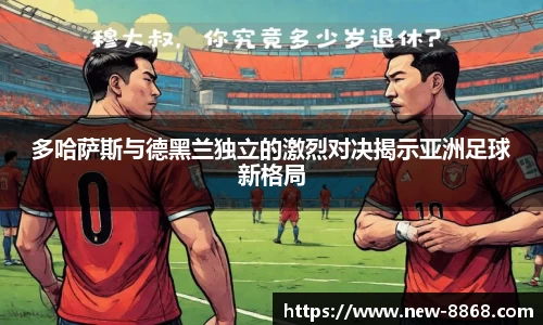 多哈萨斯与德黑兰独立的激烈对决揭示亚洲足球新格局